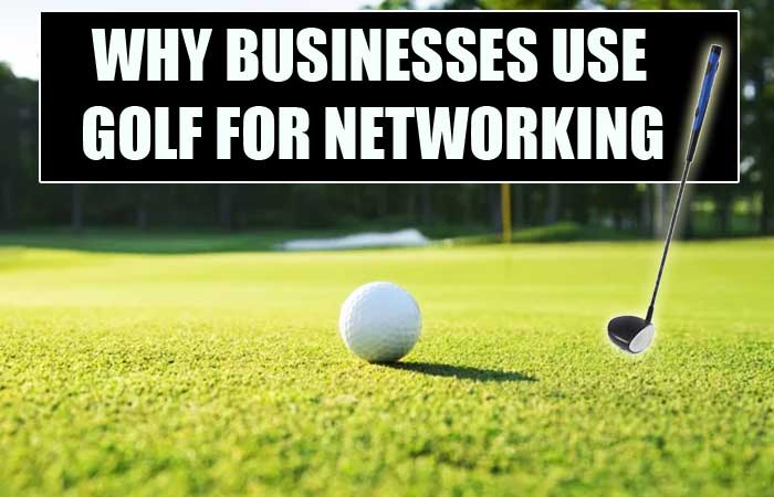 Why Businesses Use Golf for Networking